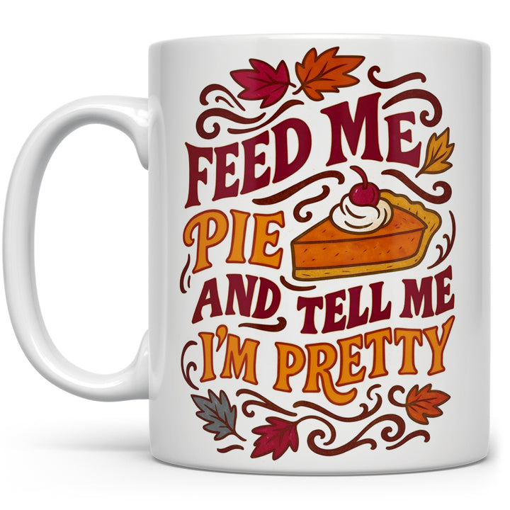 Feed Me Pie and Tell Me I'm Pretty Mug