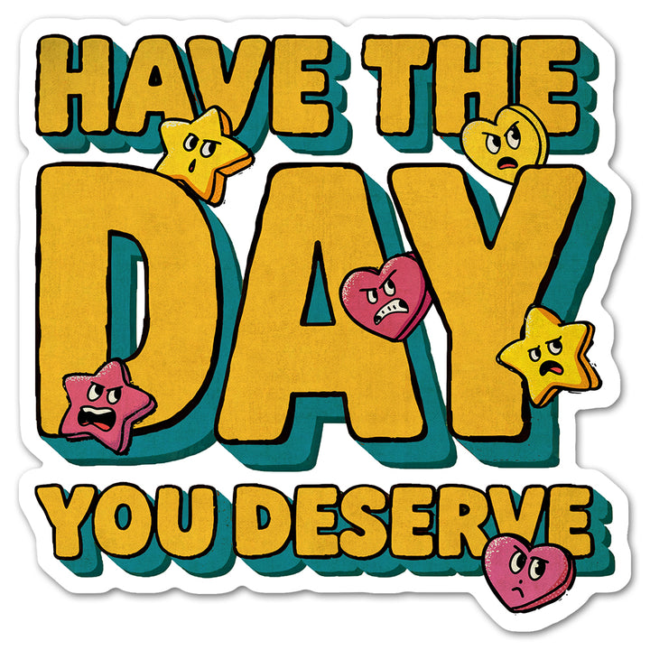 Have The Day You Deserve Sticker