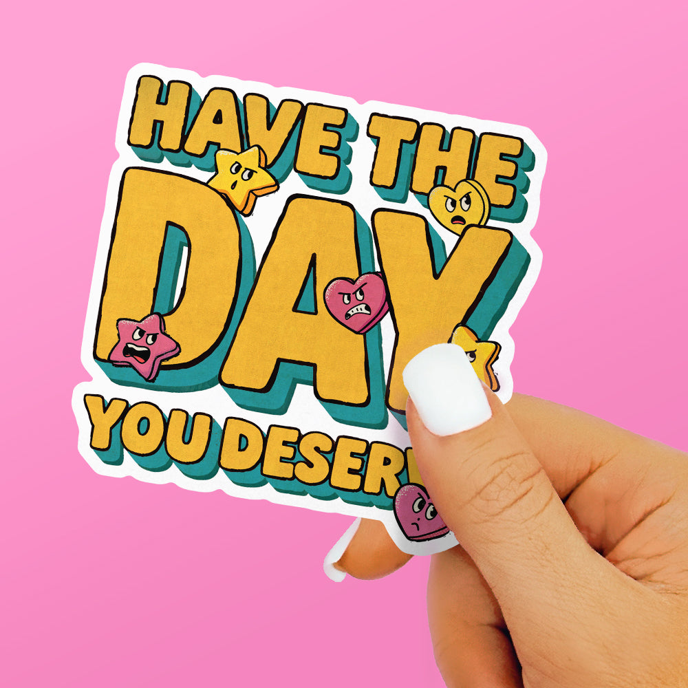 Have The Day You Deserve Sticker