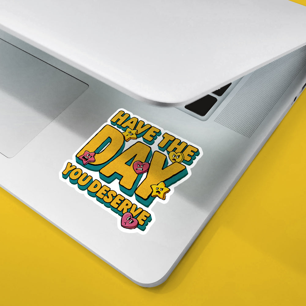 Have The Day You Deserve Sticker