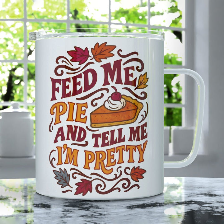 Feed Me Pie and Tell Me I'm Pretty Insulated Travel Mug - Loftipop