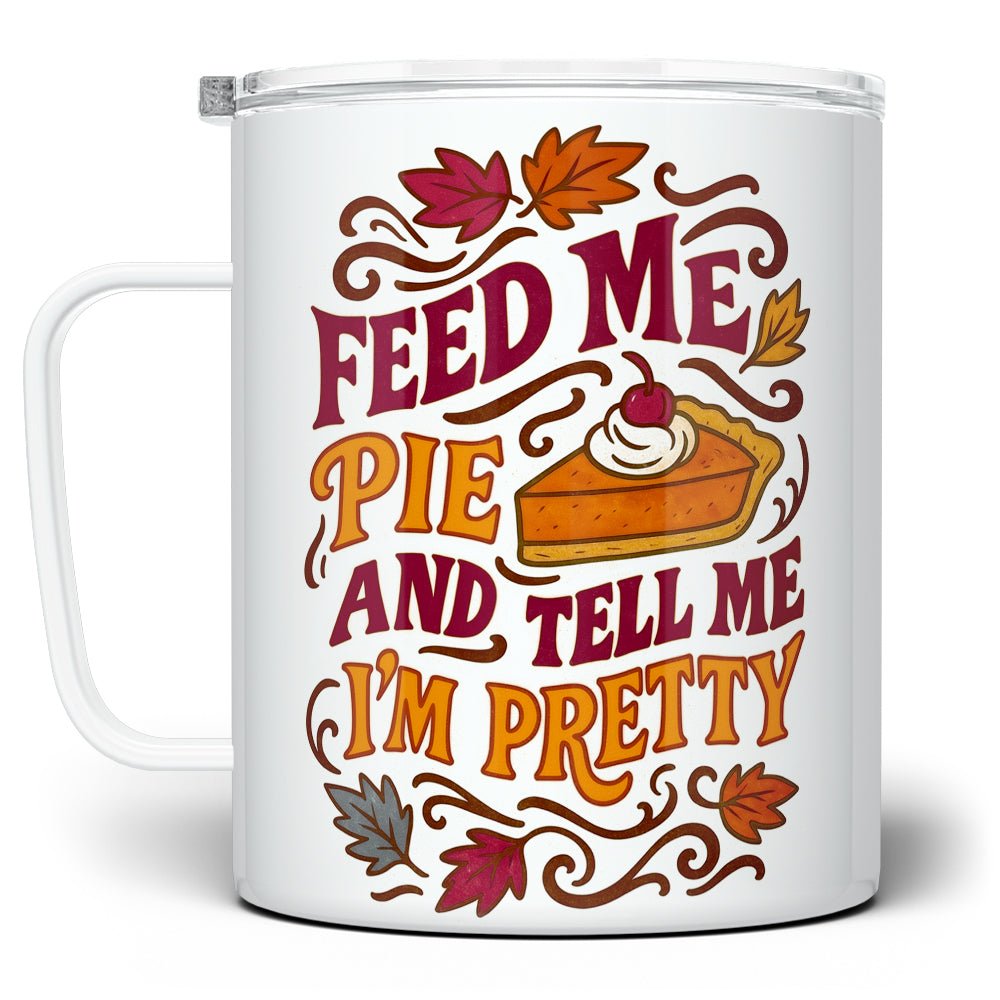 Feed Me Pie and Tell Me I'm Pretty Insulated Travel Mug - Loftipop
