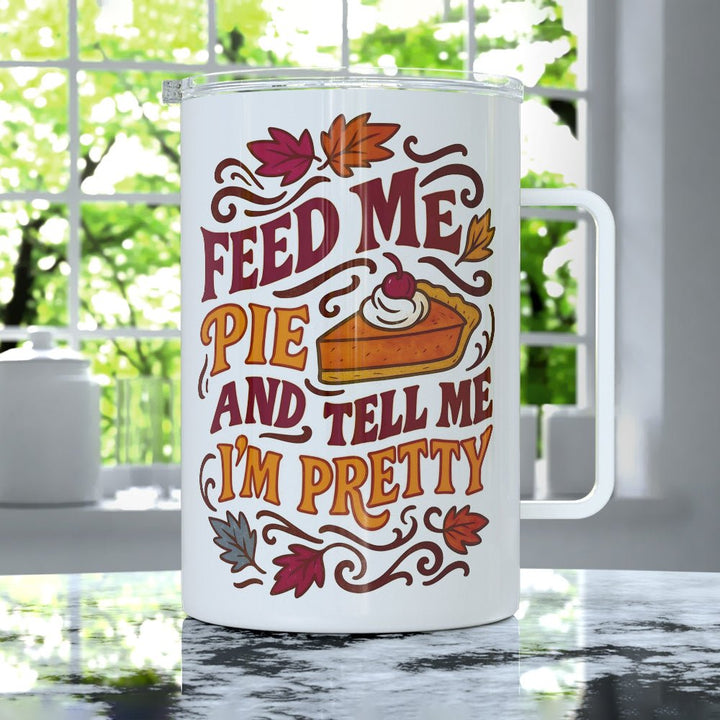 Feed Me Pie and Tell Me I'm Pretty Insulated Travel Mug - Loftipop