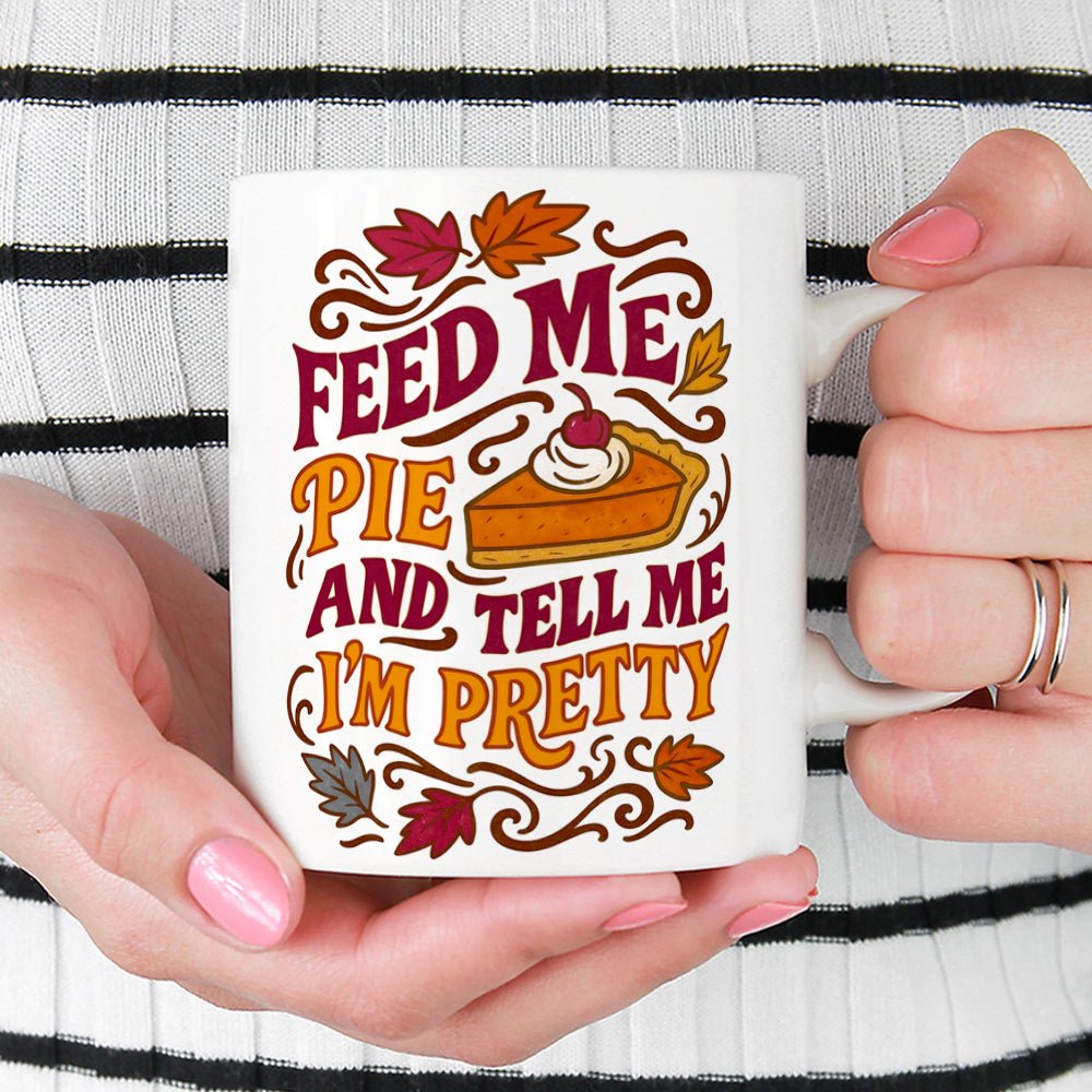 Feed Me Pie and Tell Me I'm Pretty Mug - Loftipop