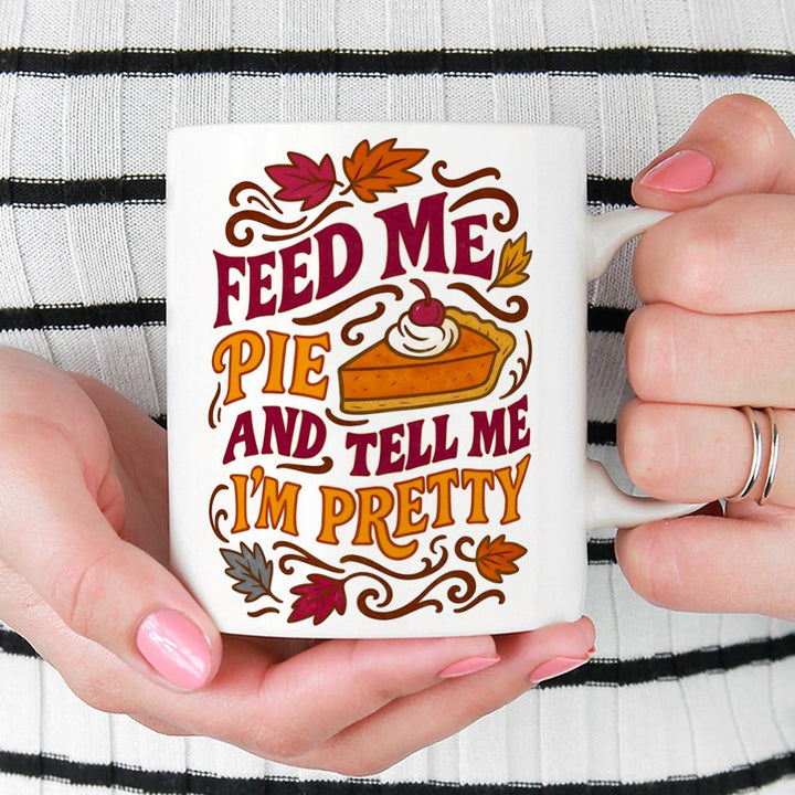 Feed Me Pie and Tell Me I'm Pretty Mug - Loftipop