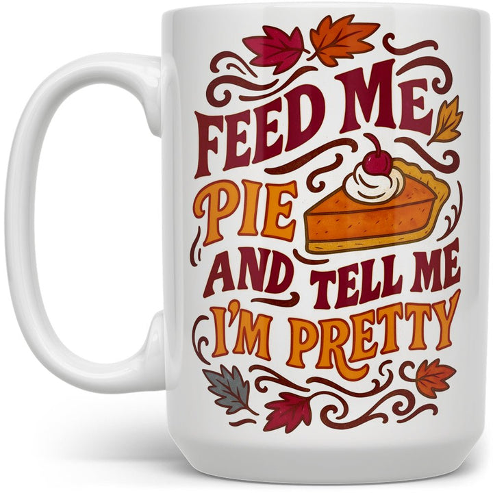 Feed Me Pie and Tell Me I'm Pretty Mug - Loftipop