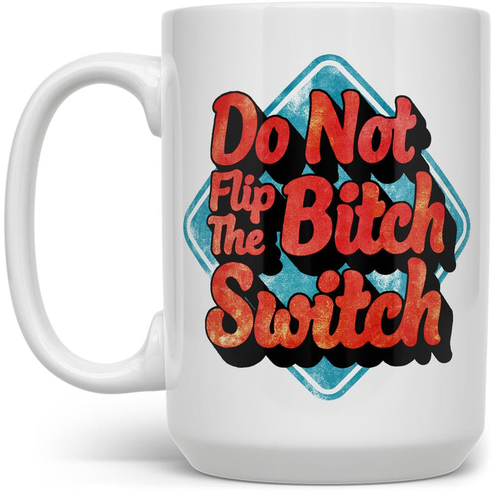 Do Not Flip The Bitch Switch Mug - Loftipop