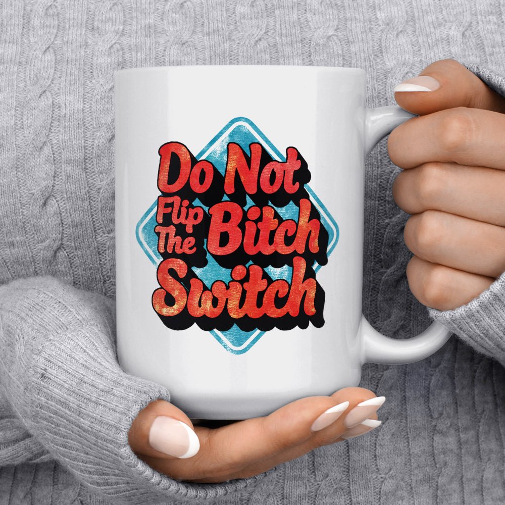 Do Not Flip The Bitch Switch Mug - Loftipop