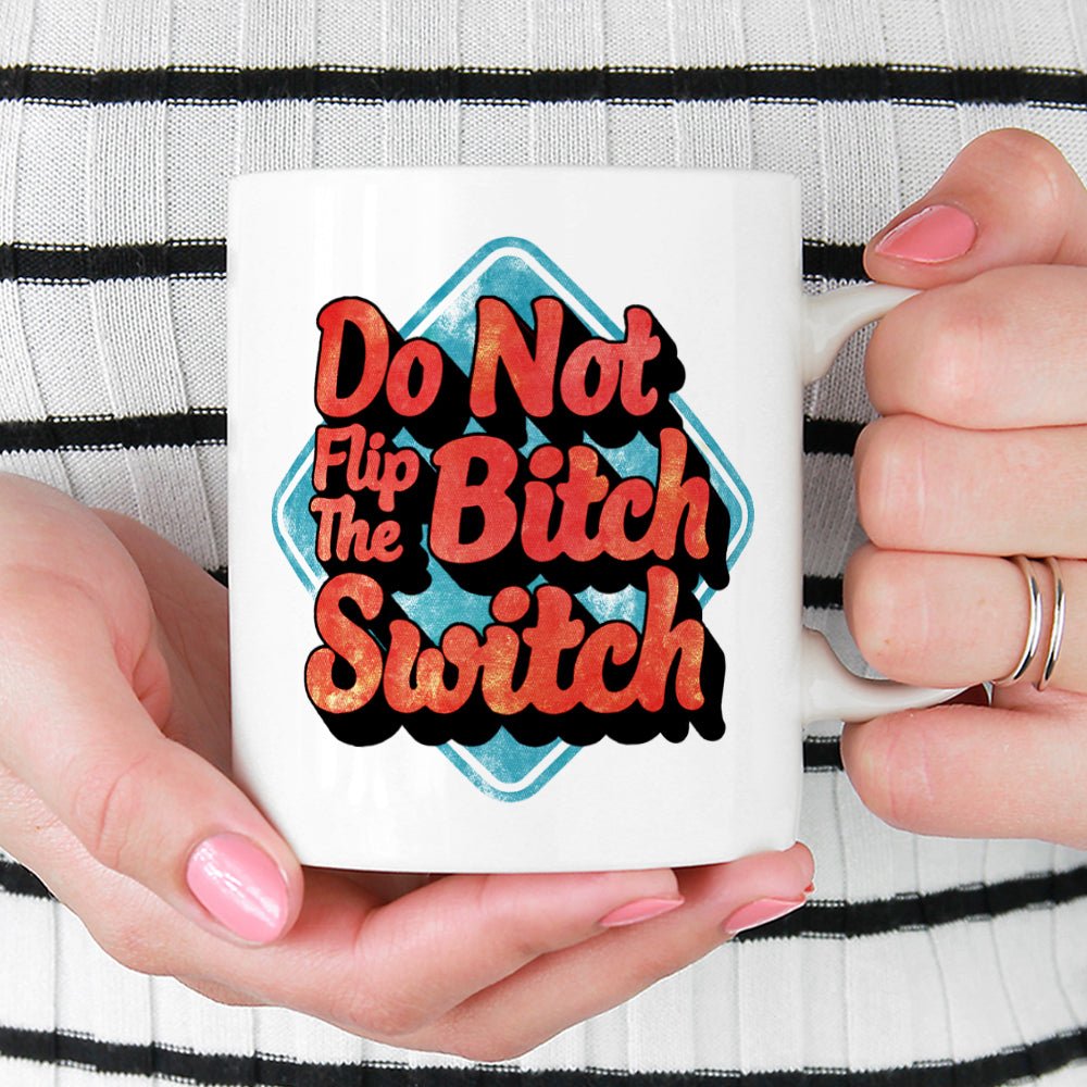 Do Not Flip The Bitch Switch Mug - Loftipop