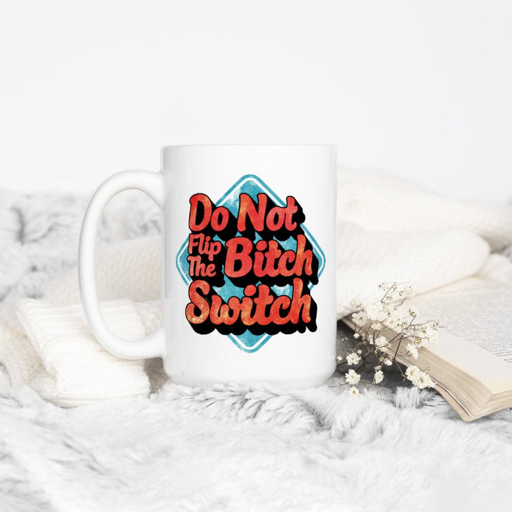 Do Not Flip The Bitch Switch Mug - Loftipop