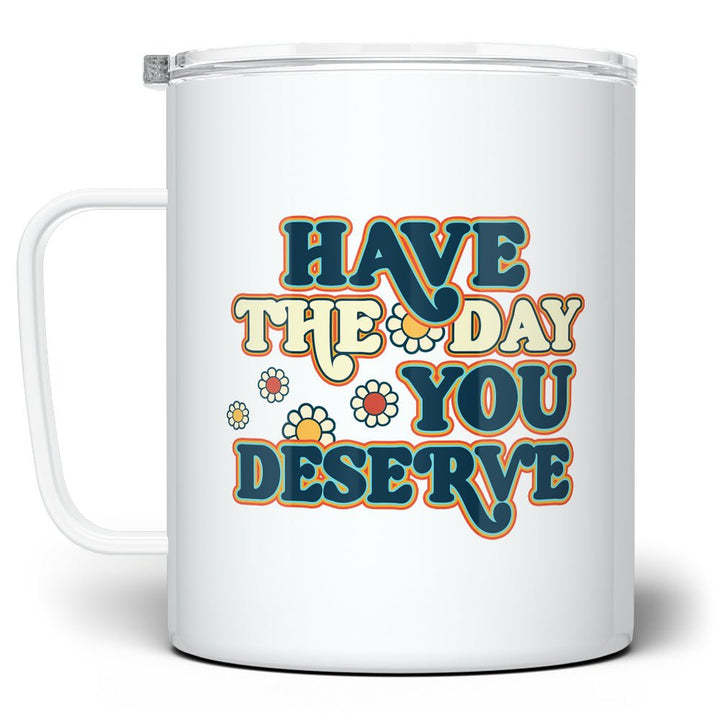 Have The Day You Deserve Insulated Travel Mug - Loftipop