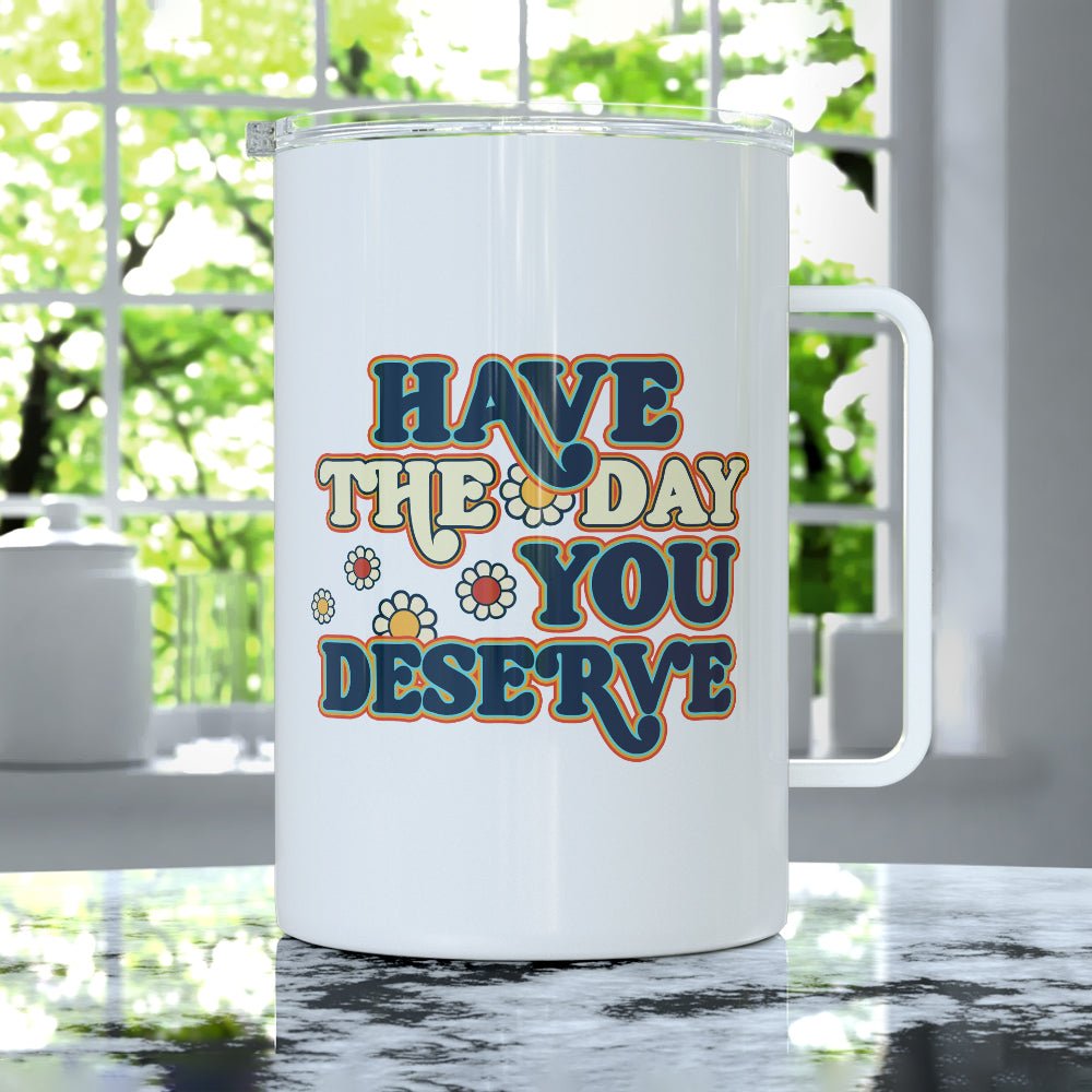 Have The Day You Deserve Insulated Travel Mug - Loftipop