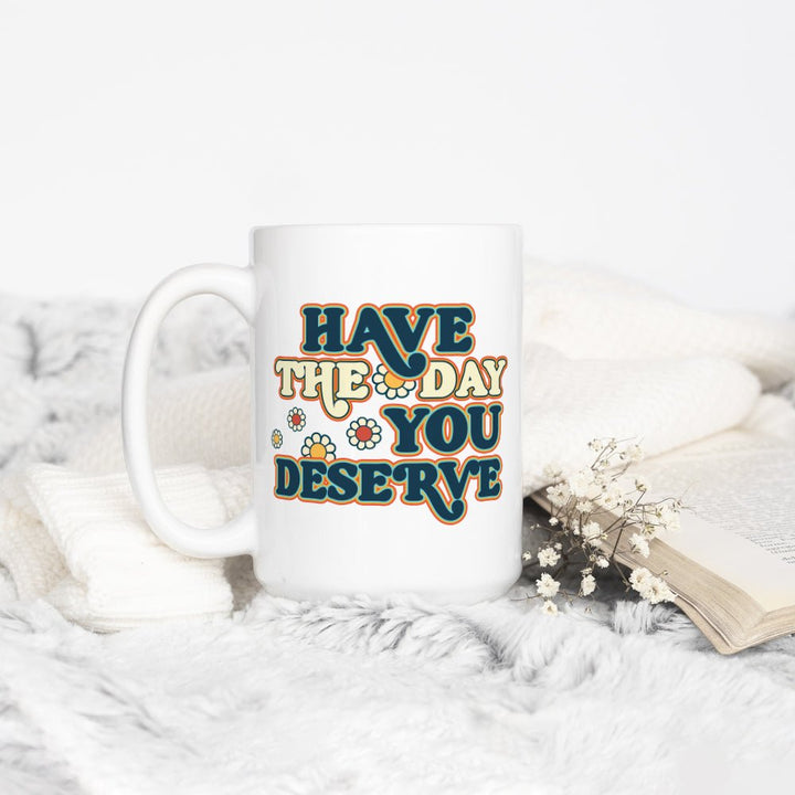 Have The Day You Deserve Mug - Loftipop