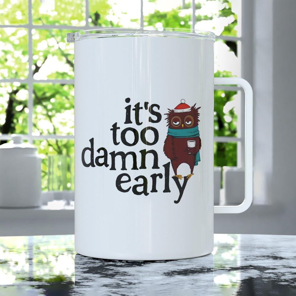 It's Too Damn Early Insulated Travel Mug - Loftipop