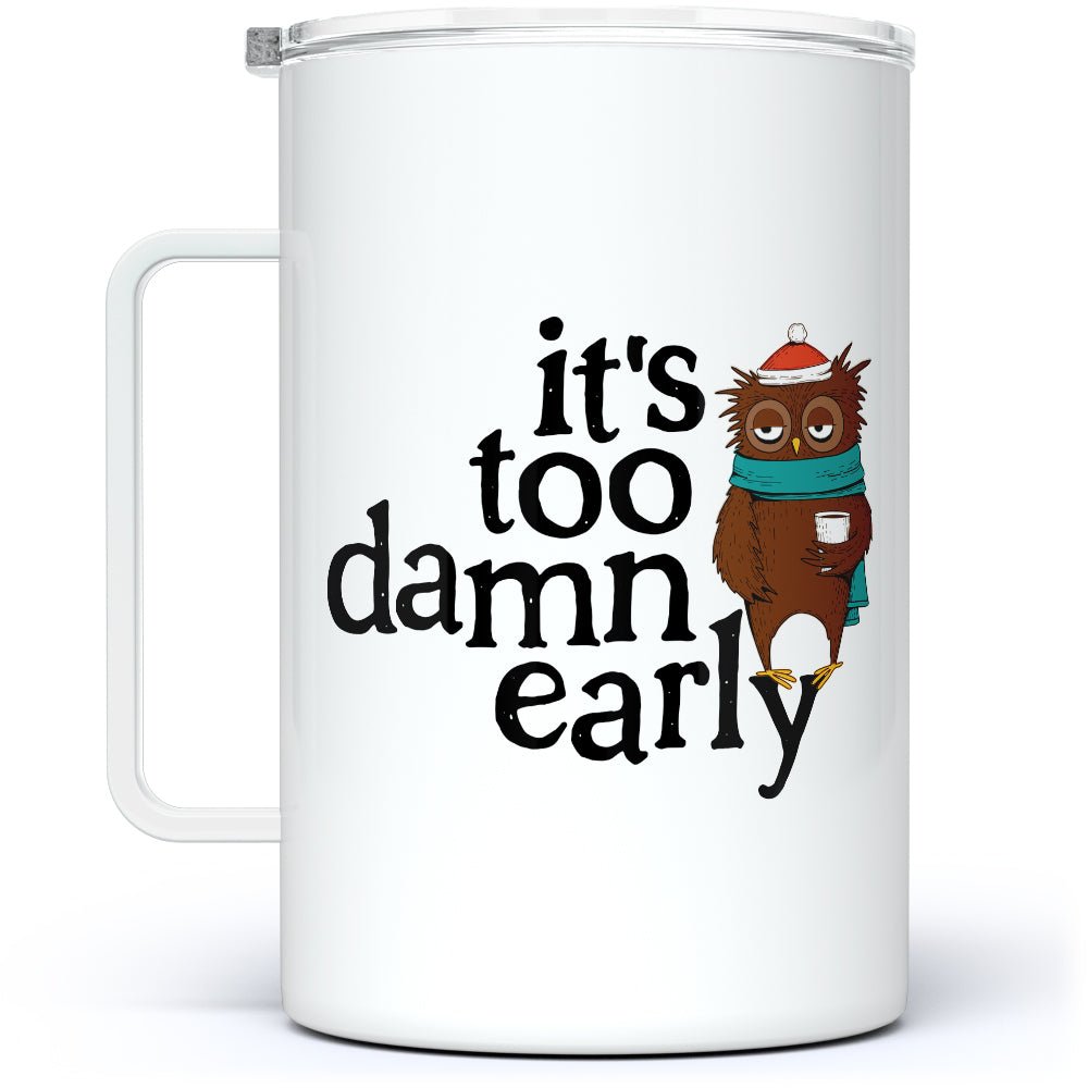 It's Too Damn Early Insulated Travel Mug - Loftipop