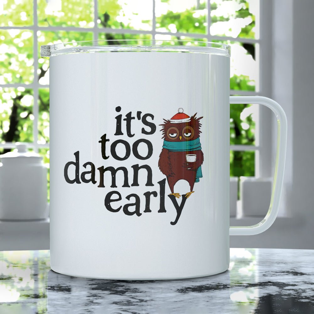 It's Too Damn Early Insulated Travel Mug - Loftipop