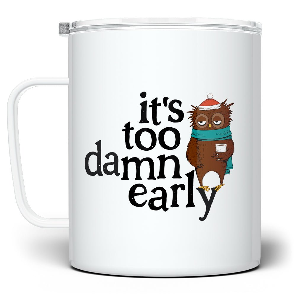 It's Too Damn Early Insulated Travel Mug - Loftipop