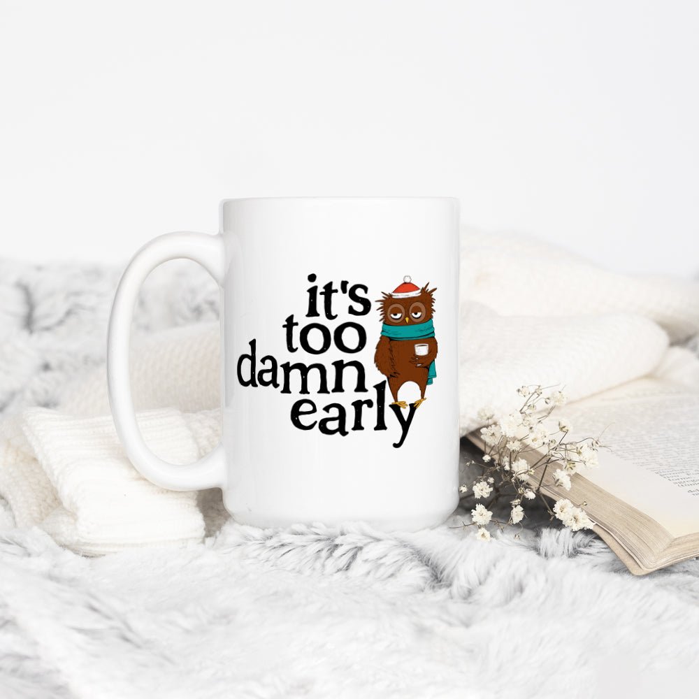 It's Too Damn Early Mug - Loftipop