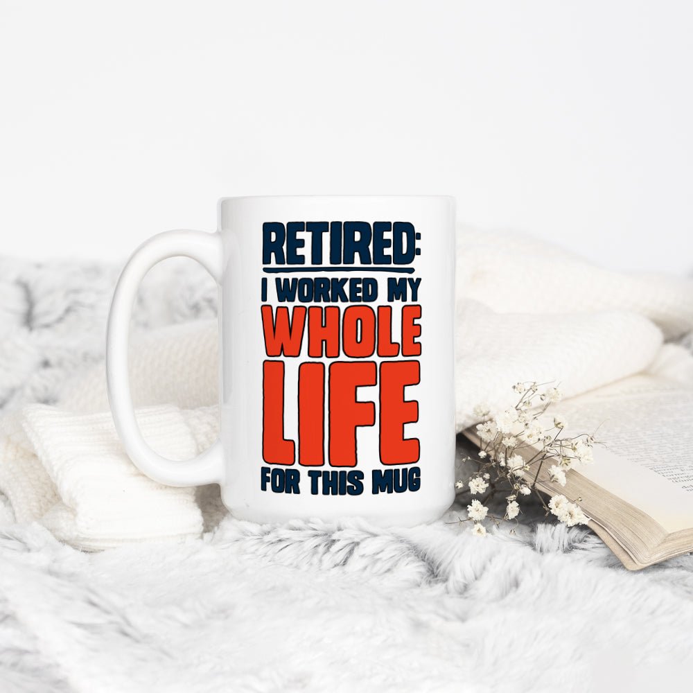 Retired I Worked My Whole Life For This Mug - Loftipop