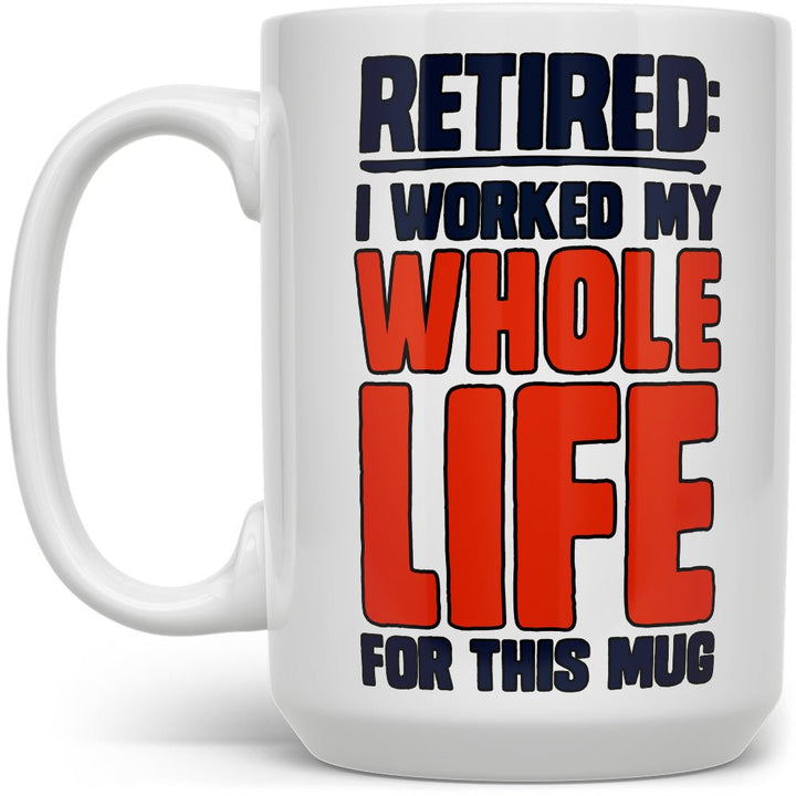 Retired I Worked My Whole Life For This Mug - Loftipop