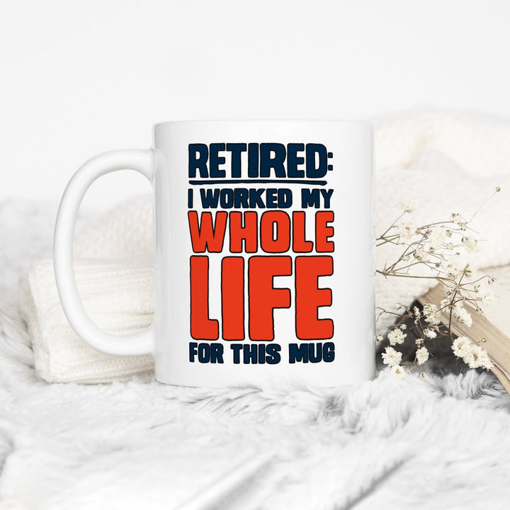 Retired I Worked My Whole Life For This Mug - Loftipop