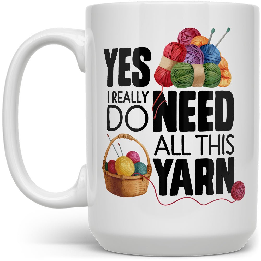 Yes I Really Do Need All This Yarn Mug - Loftipop